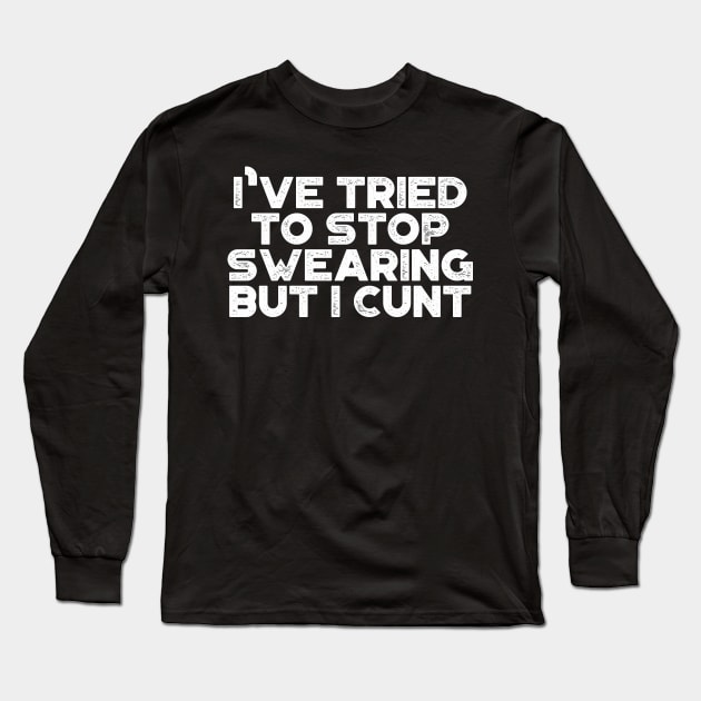 I've Tried To Stop Swearing But I Cunt White Funny Long Sleeve T-Shirt by truffela